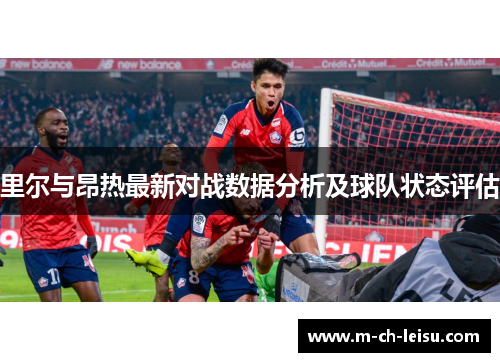 里尔与昂热最新对战数据分析及球队状态评估